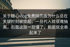 关于糖心vlog免费网页版为什么总在关键时刻被提起，一旦代入就很难抽离，后面这层一旦懂了，前面就全串起来了