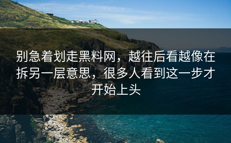 别急着划走黑料网，越往后看越像在拆另一层意思，很多人看到这一步才开始上头